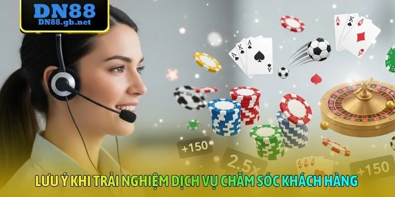 Lưu ý khi trải nghiệm dịch vụ chăm sóc khách hàng 